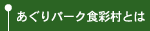 あぐりパーク食彩村とは
